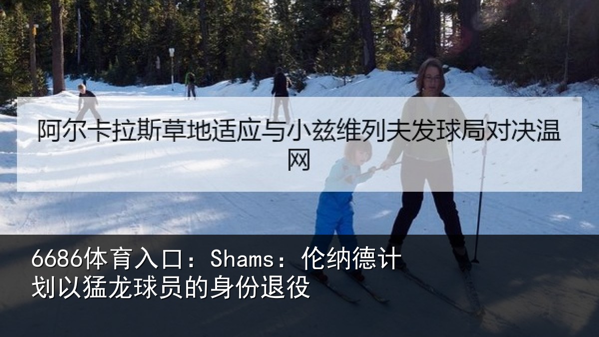 6686体育入口：Shams：伦纳德计划以猛龙球员的身份退役