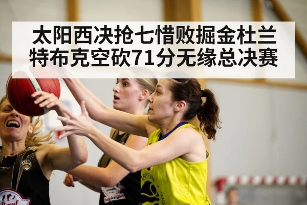 太阳西决抢七惜败掘金杜兰特布克空砍71分无缘总决赛